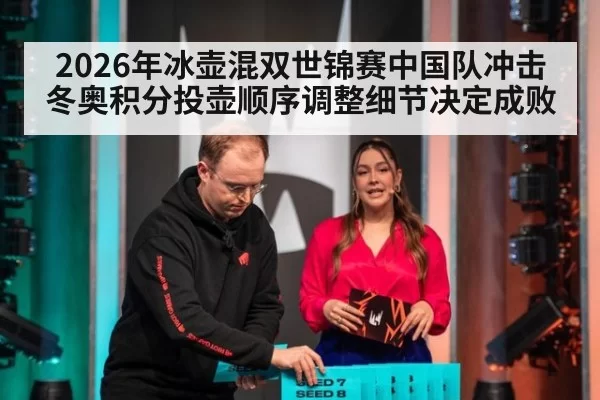 2026年冰壶混双世锦赛中国队冲击冬奥积分投壶顺序调整细节决定成败